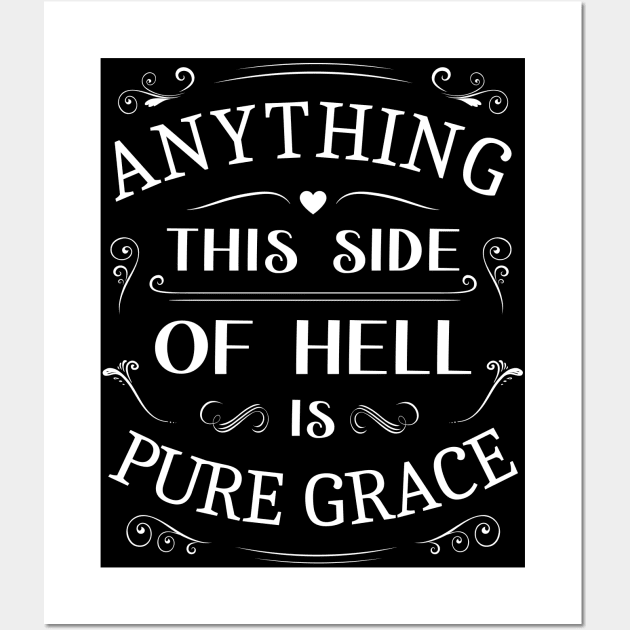 Anything this side of hell is pure grace, Glory of God Wall Art by FlyingWhale369